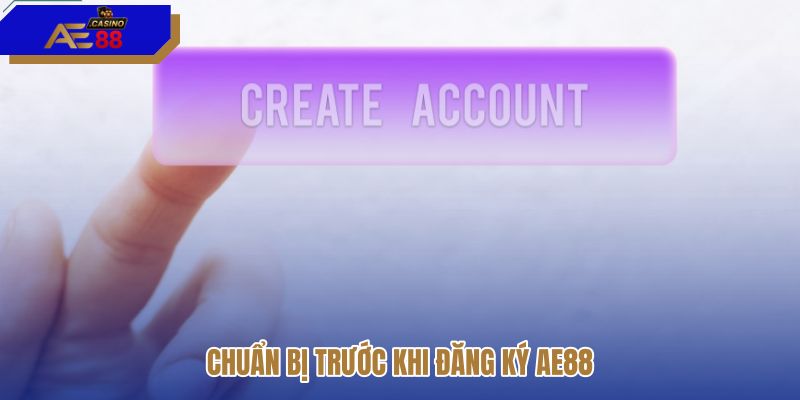 chuan-bi-truoc-khi-dang-ky-ae88 chuan-bi-truoc-khi-dang-ky-ae88