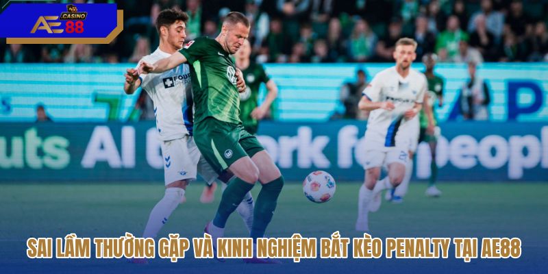 sai-lam-thuong-gap-va-kinh-nghiem-bat-keo-penalty-tai-ae88 sai-lam-thuong-gap-va-kinh-nghiem-bat-keo-penalty-tai-ae88