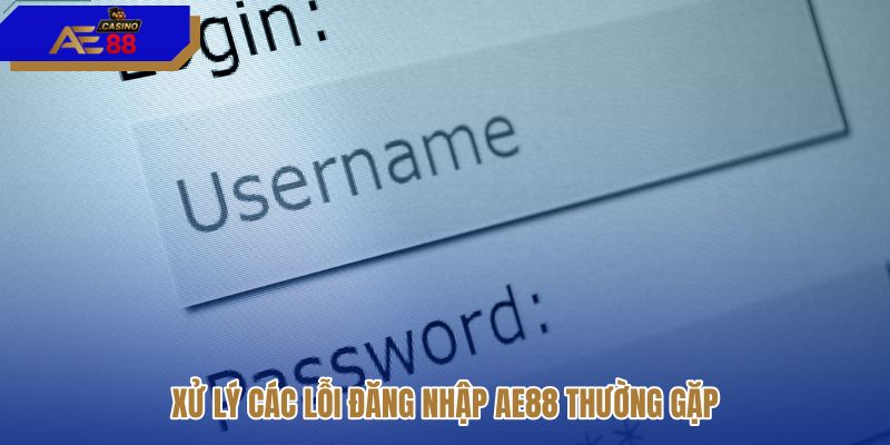 xu-ly-cac-loi-dang-nhap-ae88-thuong-gap xu-ly-cac-loi-dang-nhap-ae88-thuong-gap